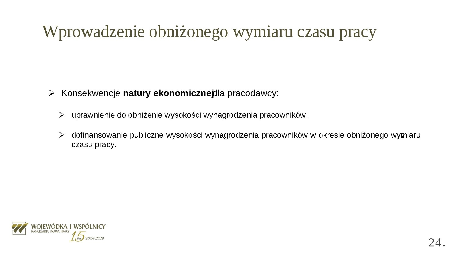 Wprowadzenie obniżonego wymiaru czasu pracy Ø Konsekwencje natury ekonomicznejdla pracodawcy: Ø uprawnienie do obniżenie