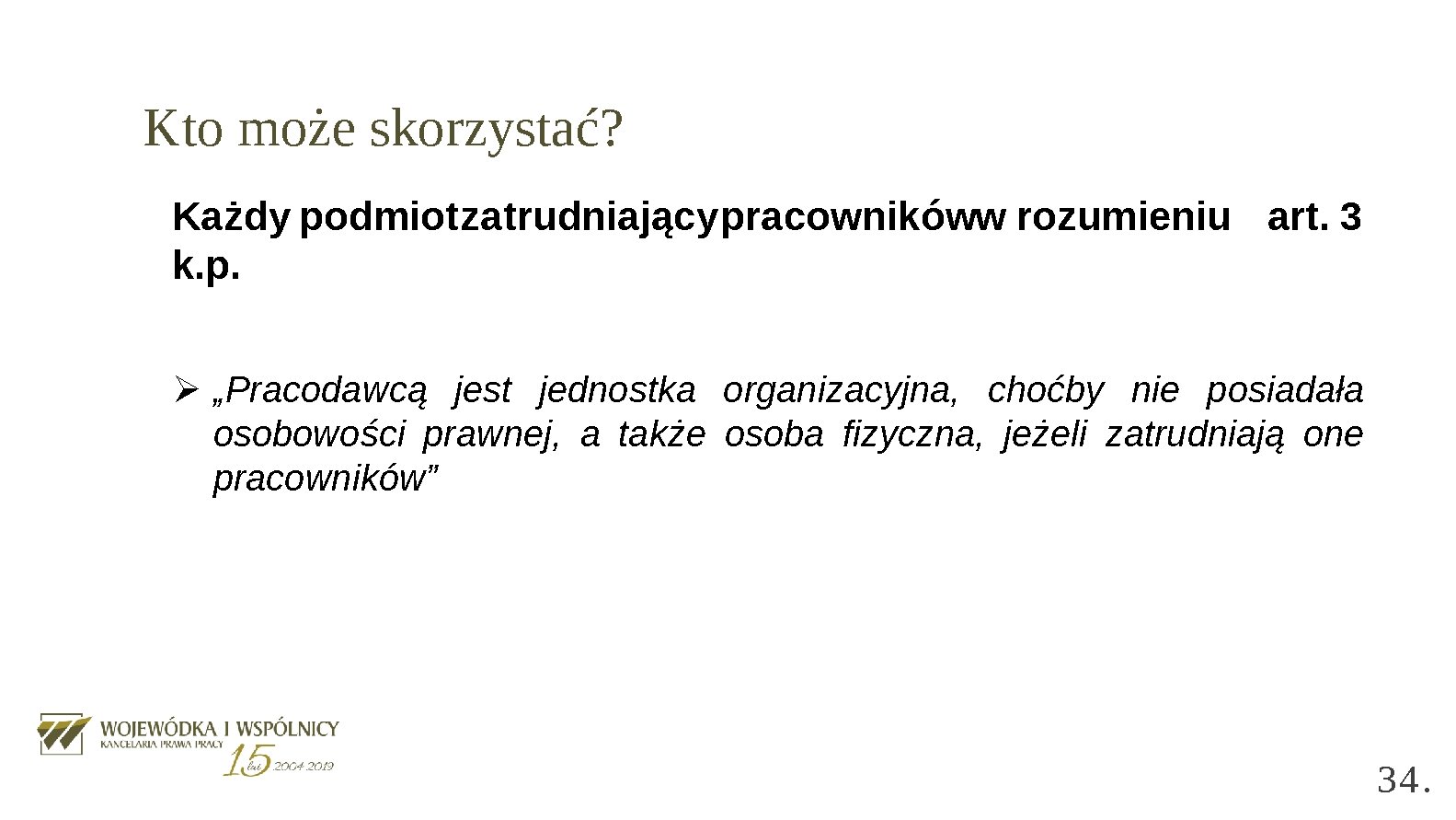 Kto może skorzystać? Każdy podmiot zatrudniający pracownikóww rozumieniu art. 3 k. p. Ø „Pracodawcą