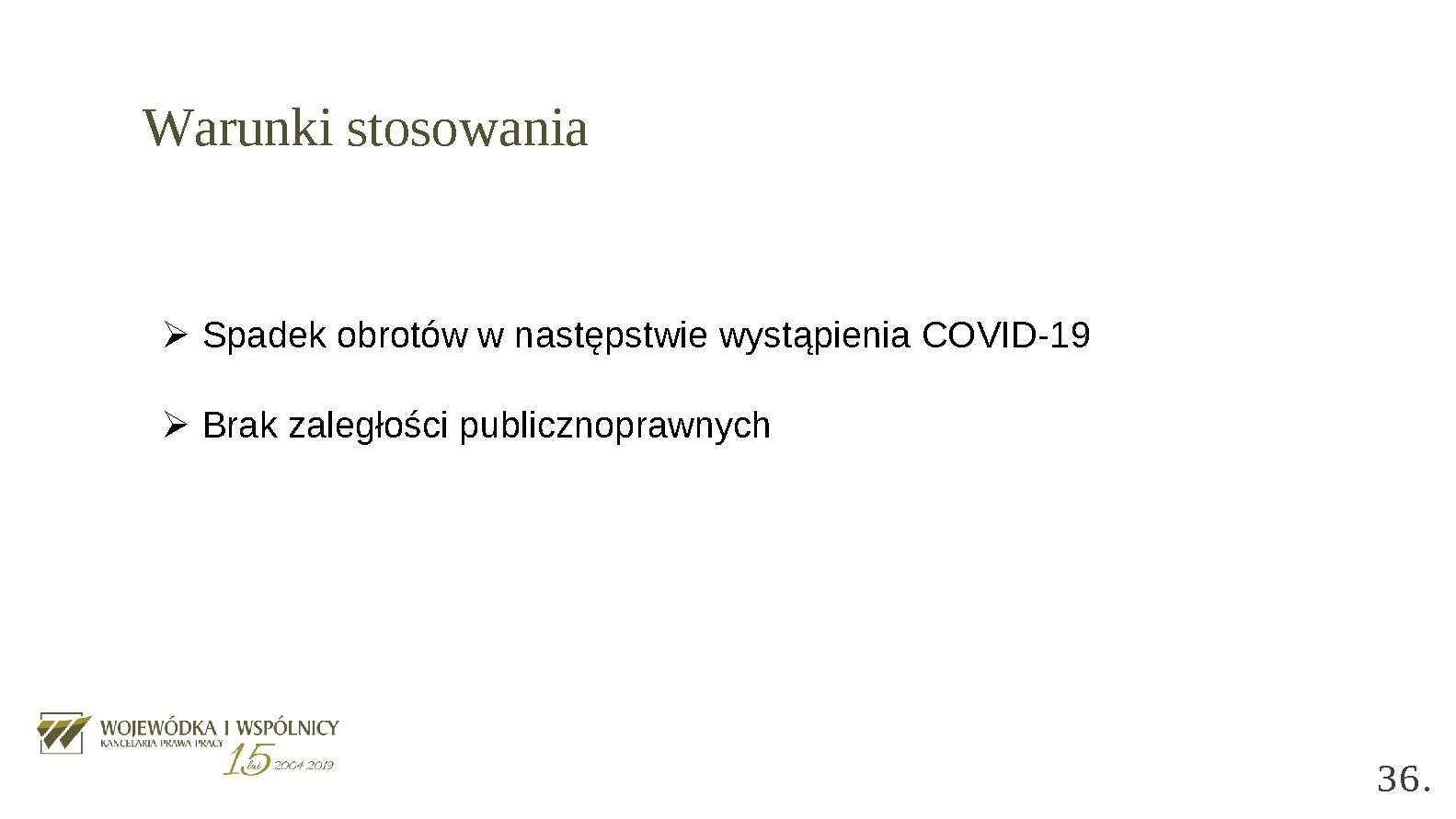 Warunki stosowania Ø Spadek obrotów w następstwie wystąpienia COVID-19 Ø Brak zaległości publicznoprawnych 36.