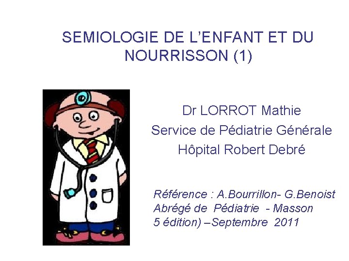 SEMIOLOGIE DE L’ENFANT ET DU NOURRISSON (1) Dr LORROT Mathie Service de Pédiatrie Générale