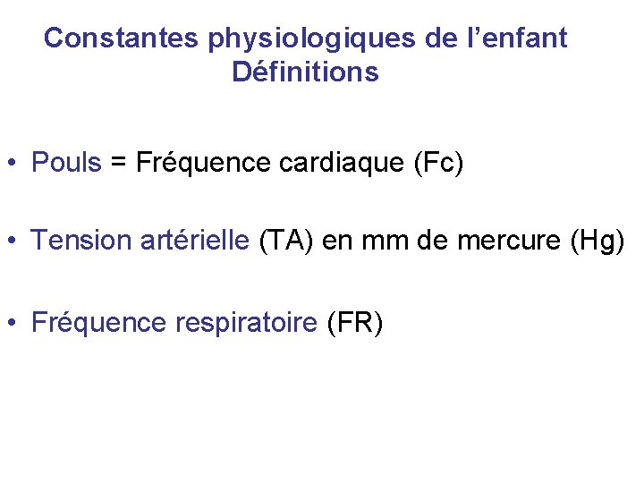 Constantes physiologiques de l’enfant Définitions • Pouls = Fréquence cardiaque (Fc) • Tension artérielle