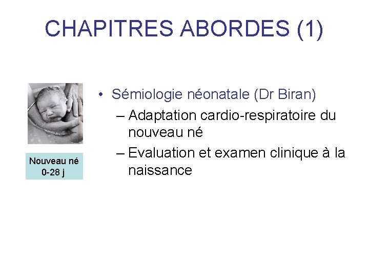 CHAPITRES ABORDES (1) Nouveau né 0 -28 j • Sémiologie néonatale (Dr Biran) –