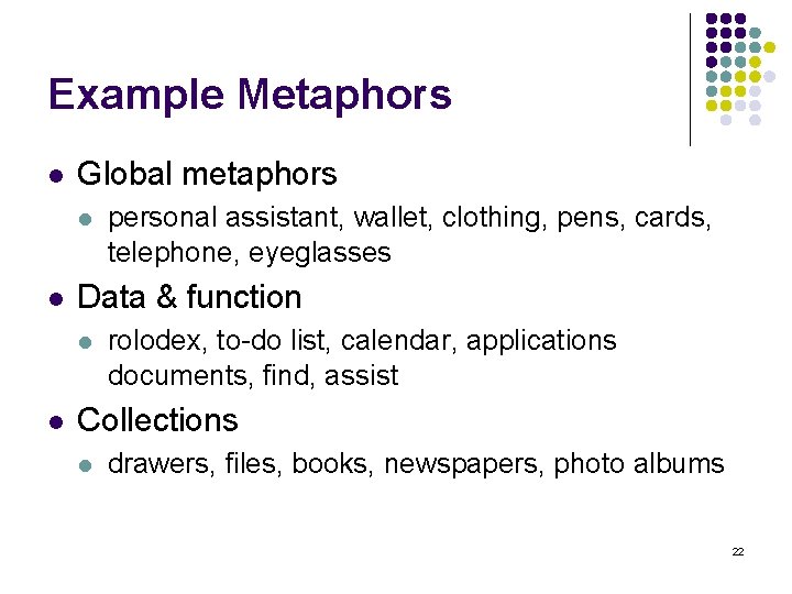 Example Metaphors l Global metaphors l l Data & function l l personal assistant,