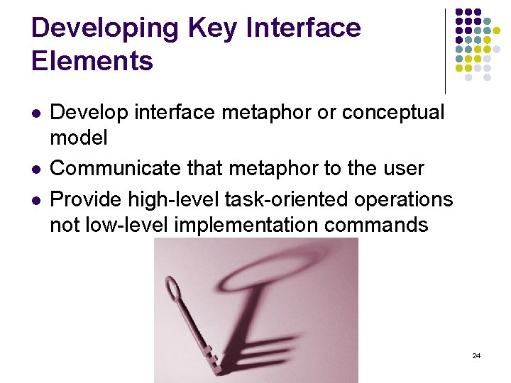 Developing Key Interface Elements l l l Develop interface metaphor or conceptual model Communicate