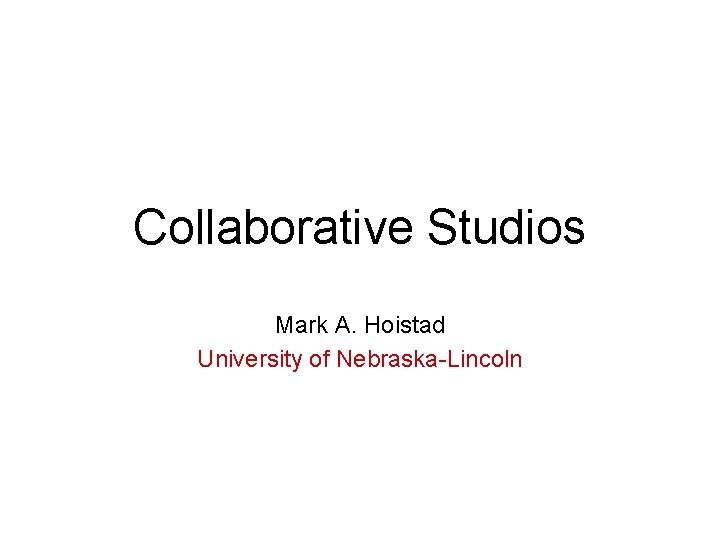 Collaborative Studios Mark A. Hoistad University of Nebraska-Lincoln 