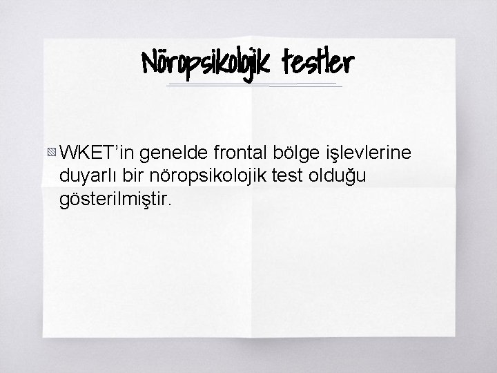 Nöropsikolojik testler ▧ WKET’in genelde frontal bölge işlevlerine duyarlı bir nöropsikolojik test olduğu gösterilmiştir.