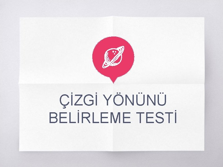 ÇİZGİ YÖNÜNÜ BELİRLEME TESTİ 