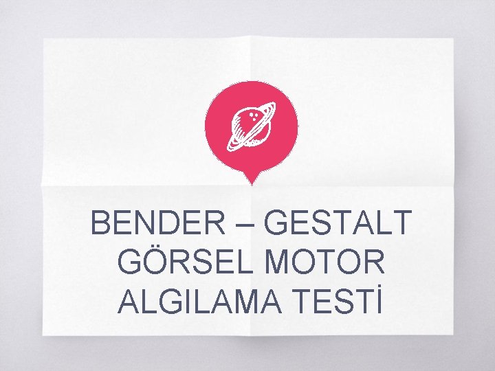 BENDER – GESTALT GÖRSEL MOTOR ALGILAMA TESTİ 