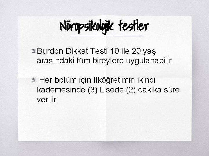 Nöropsikolojik testler ▧ Burdon Dikkat Testi 10 ile 20 yaş arasındaki tüm bireylere uygulanabilir.