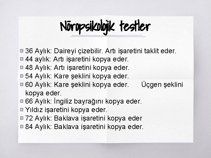 Nöropsikolojik testler ▧ 36 Aylık: Daireyi çizebilir. Artı işaretini taklit eder. ▧ 44 aylık: