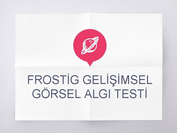 FROSTİG GELİŞİMSEL GÖRSEL ALGI TESTİ 