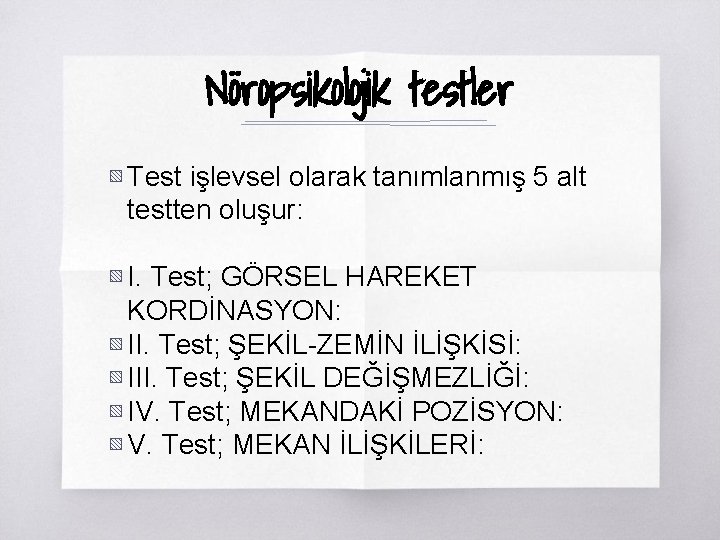 Nöropsikolojik testler ▧ Test işlevsel olarak tanımlanmış 5 alt testten oluşur: ▧ I. Test;