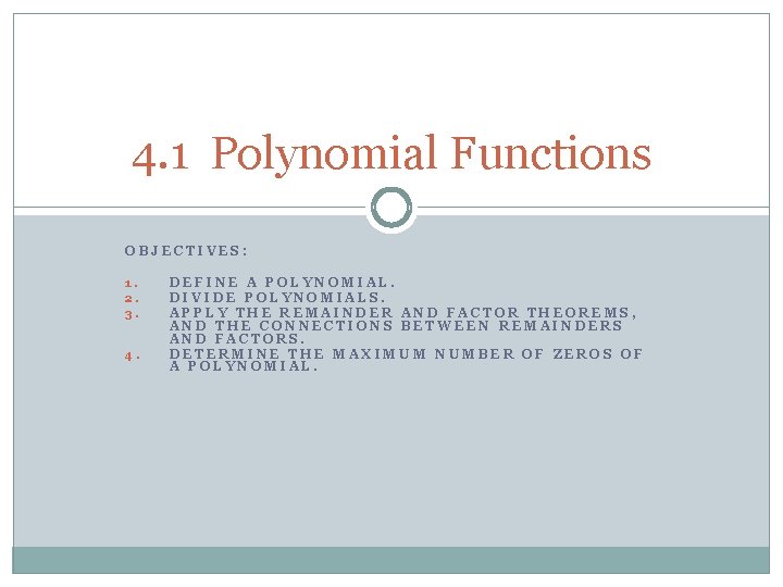 4. 1 Polynomial Functions OBJECTIVES: 1. 2. 3. 4. DEFINE A POLYNOMIAL. DIVIDE POLYNOMIALS.