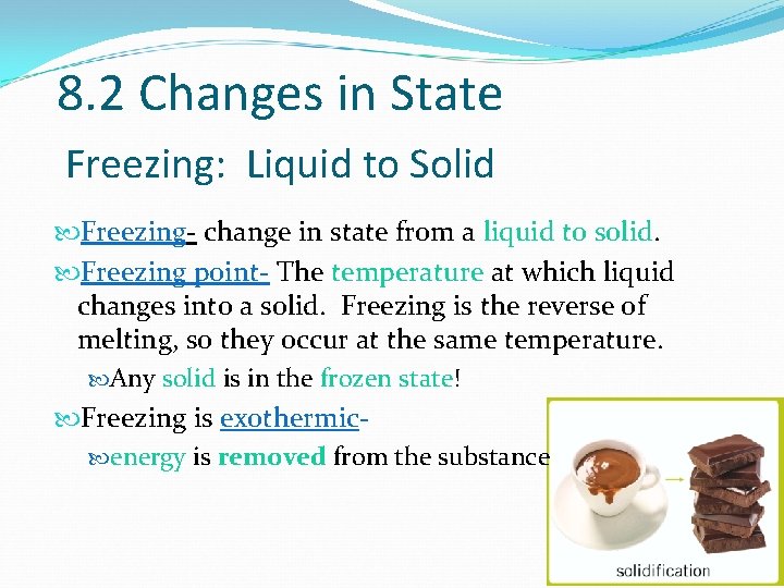 8. 2 Changes in State Freezing: Liquid to Solid Freezing- change in state from