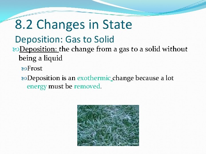 8. 2 Changes in State Deposition: Gas to Solid Deposition: the change from a