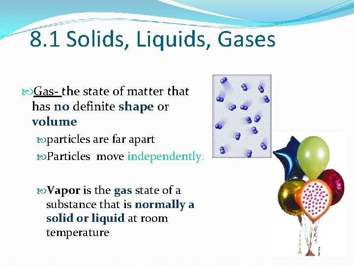 8. 1 Solids, Liquids, Gases Gas- the state of matter that has no definite