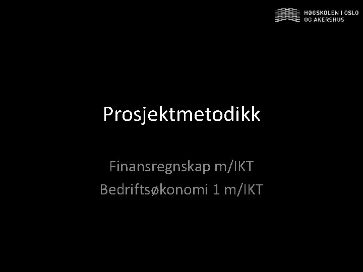 Prosjektmetodikk Finansregnskap m/IKT Bedriftsøkonomi 1 m/IKT 
