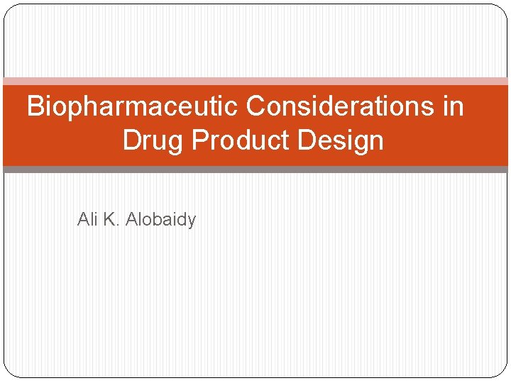 Biopharmaceutic Considerations in Drug Product Design Ali K. Alobaidy 