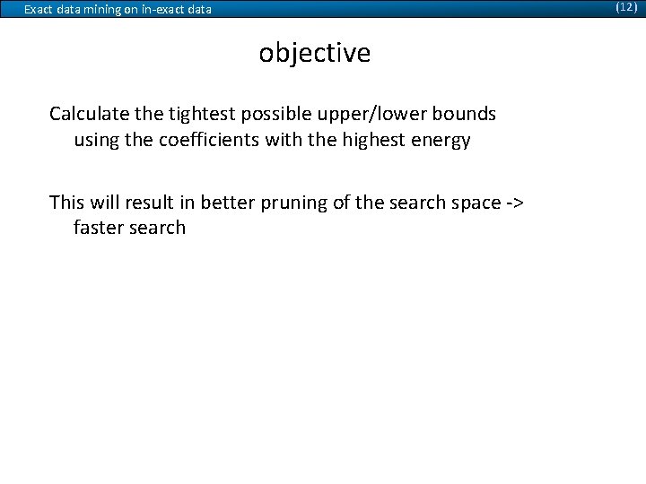 (12) Exact data mining on in-exact data objective Calculate the tightest possible upper/lower bounds