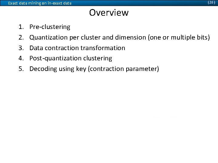 (26) Exact data mining on in-exact data Overview 1. 2. 3. 4. 5. Pre-clustering