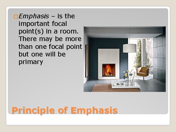 �Emphasis – is the important focal point(s) in a room. There may be more