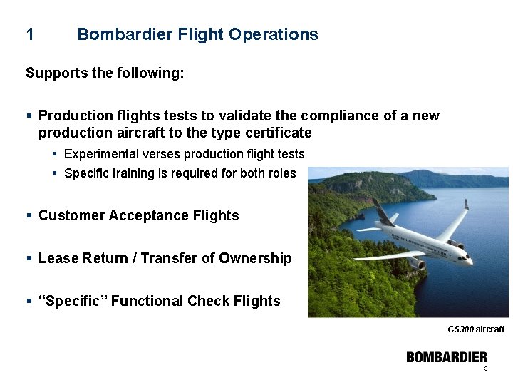 1 Bombardier Flight Operations Supports the following: § Production flights tests to validate the