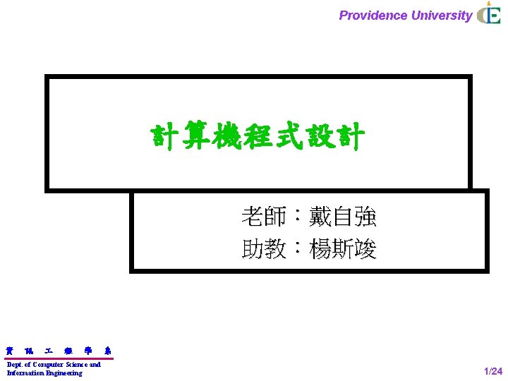 Providence University 計算機程式設計 老師：戴自強 助教：楊斯竣 資 訊 程 學 Dept. of Computer Science and