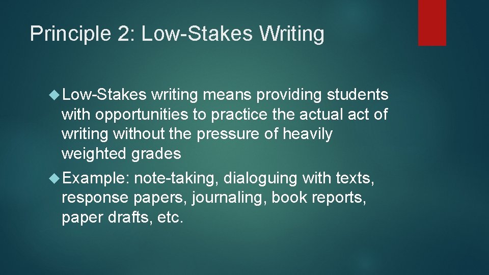 Principle 2: Low-Stakes Writing Low-Stakes writing means providing students with opportunities to practice the