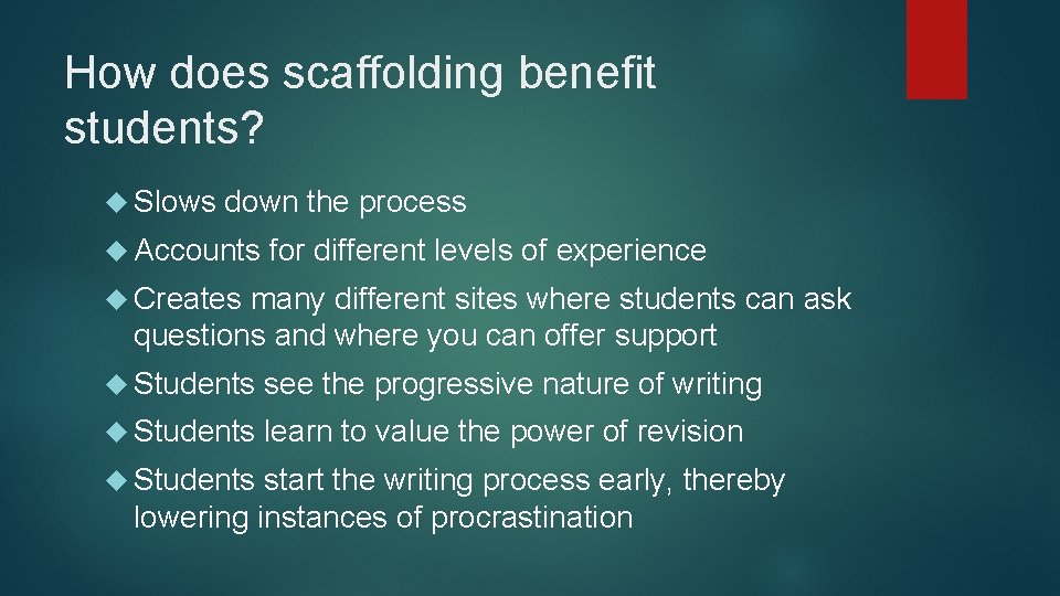 How does scaffolding benefit students? Slows down the process Accounts for different levels of