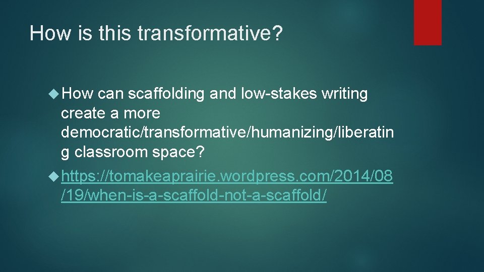 How is this transformative? How can scaffolding and low-stakes writing create a more democratic/transformative/humanizing/liberatin