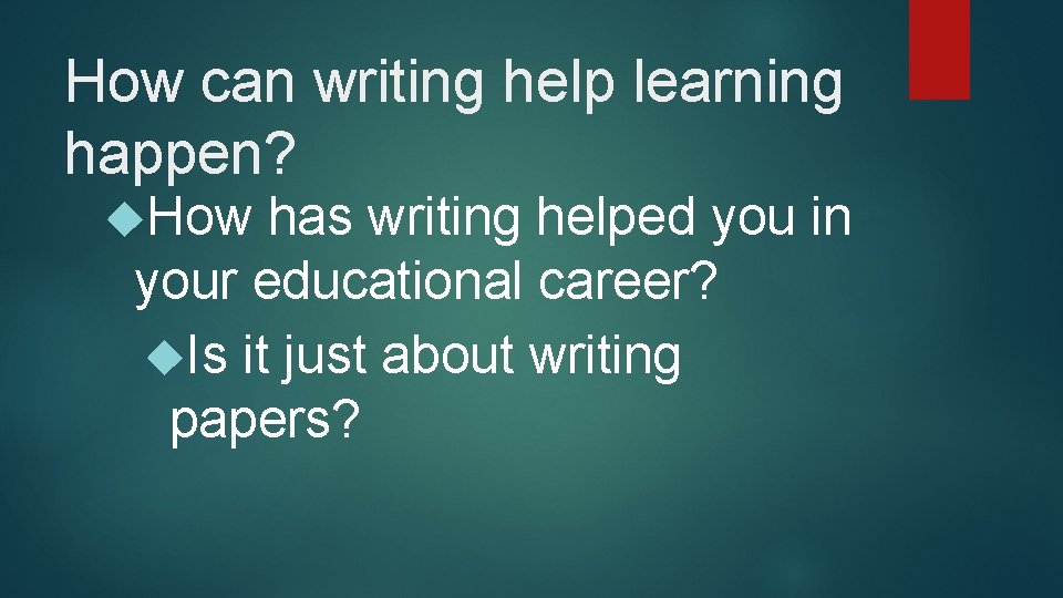 How can writing help learning happen? How has writing helped you in your educational