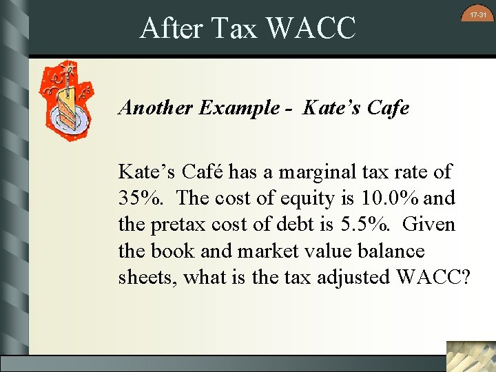 After Tax WACC 17 -31 Another Example - Kate’s Cafe Kate’s Café has a