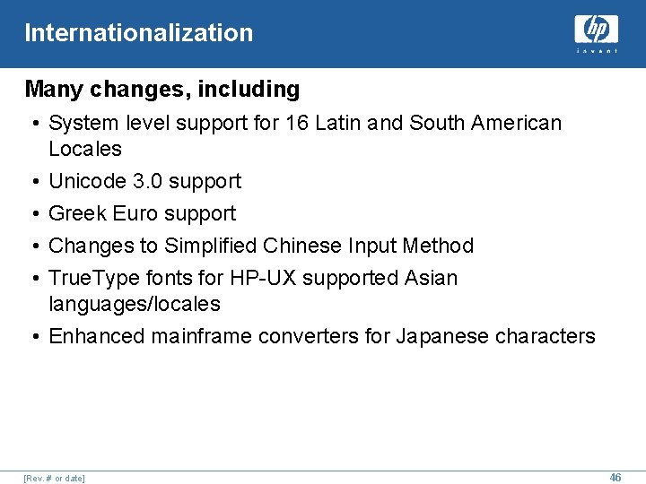 Internationalization Many changes, including • System level support for 16 Latin and South American