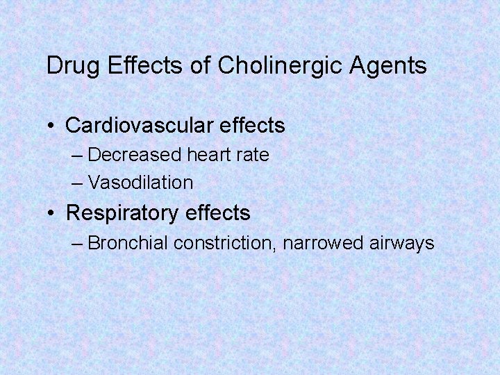 Drug Effects of Cholinergic Agents • Cardiovascular effects – Decreased heart rate – Vasodilation