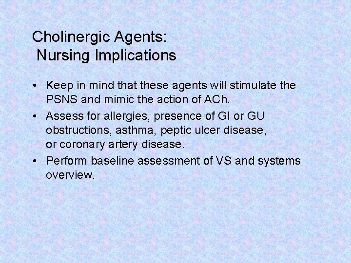 Cholinergic Agents: Nursing Implications • Keep in mind that these agents will stimulate the