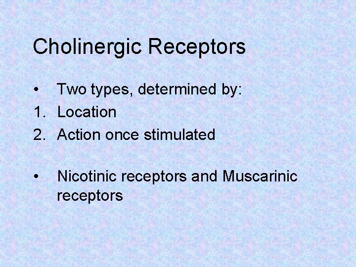 Cholinergic Receptors • Two types, determined by: 1. Location 2. Action once stimulated •