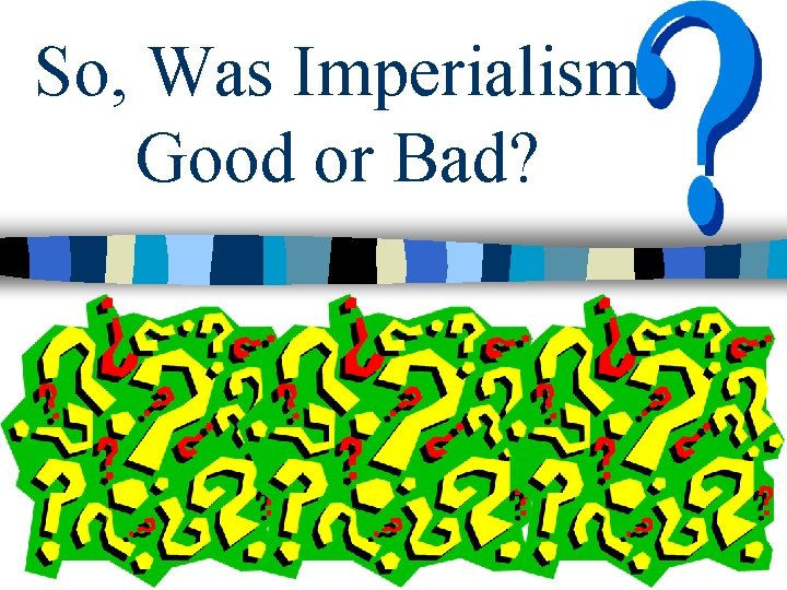 So, Was Imperialism Good or Bad? 