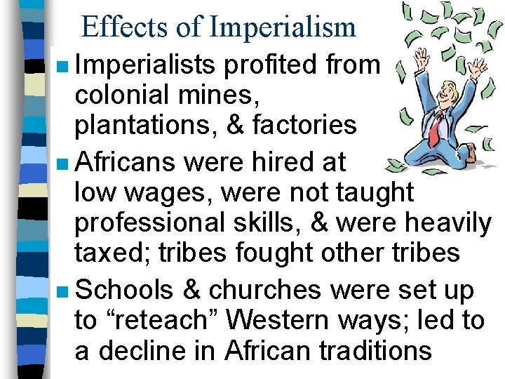 Effects of Imperialism n Imperialists profited from colonial mines, plantations, & factories n Africans
