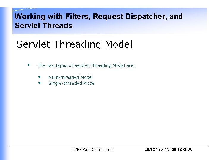 Working with Filters, Request Dispatcher, and Servlet Threads Servlet Threading Model • The two