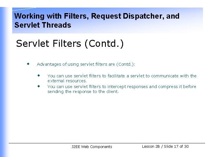 Working with Filters, Request Dispatcher, and Servlet Threads Servlet Filters (Contd. ) • Advantages