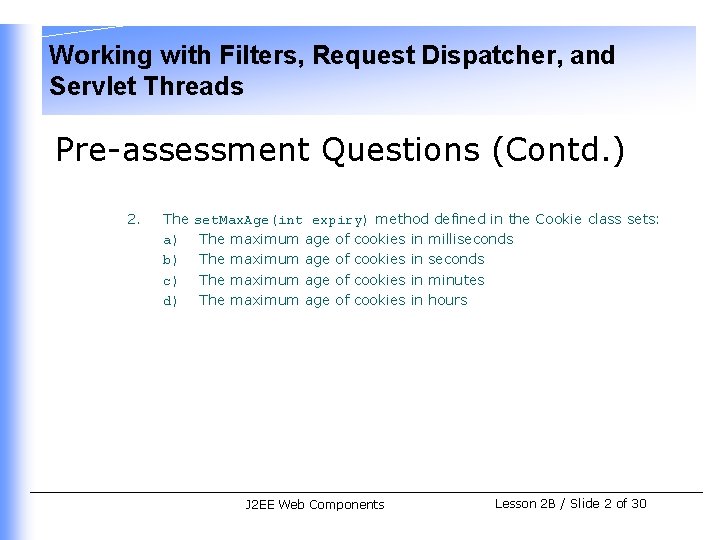 Working with Filters, Request Dispatcher, and Servlet Threads Pre-assessment Questions (Contd. ) 2. The