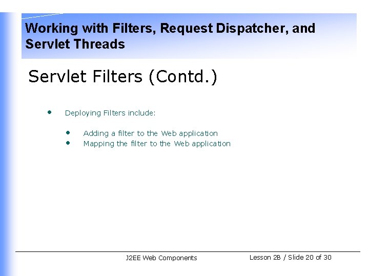 Working with Filters, Request Dispatcher, and Servlet Threads Servlet Filters (Contd. ) • Deploying