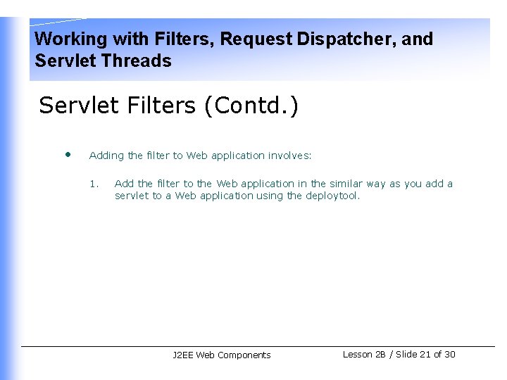 Working with Filters, Request Dispatcher, and Servlet Threads Servlet Filters (Contd. ) • Adding