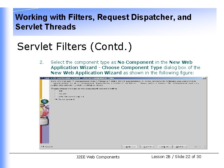 Working with Filters, Request Dispatcher, and Servlet Threads Servlet Filters (Contd. ) 2. Select