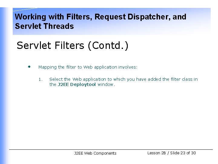 Working with Filters, Request Dispatcher, and Servlet Threads Servlet Filters (Contd. ) • Mapping