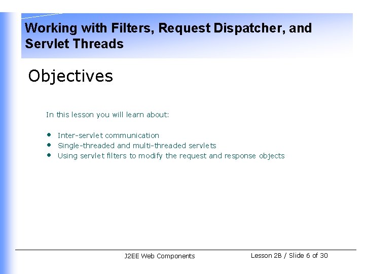 Working with Filters, Request Dispatcher, and Servlet Threads Objectives In this lesson you will