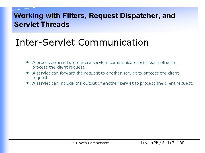 Working with Filters, Request Dispatcher, and Servlet Threads Inter-Servlet Communication • • • A