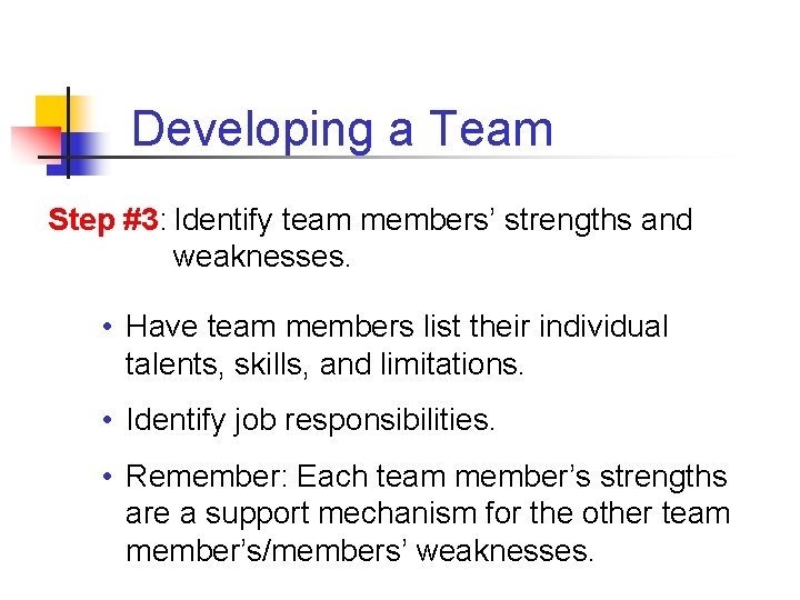 Developing a Team Step #3: Identify team members’ strengths and weaknesses. • Have team