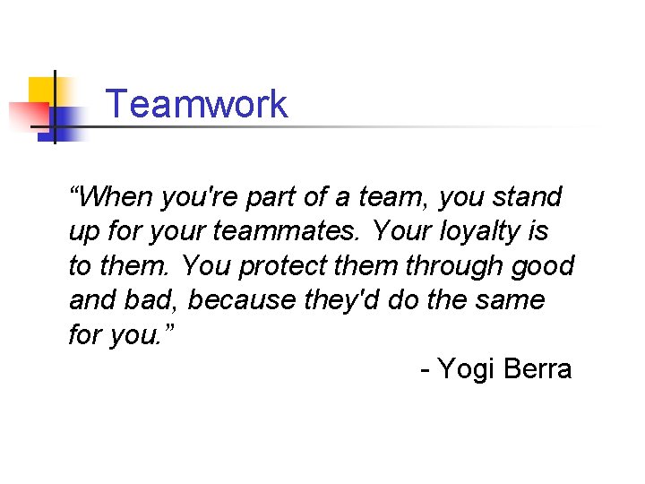 Teamwork “When you're part of a team, you stand up for your teammates. Your