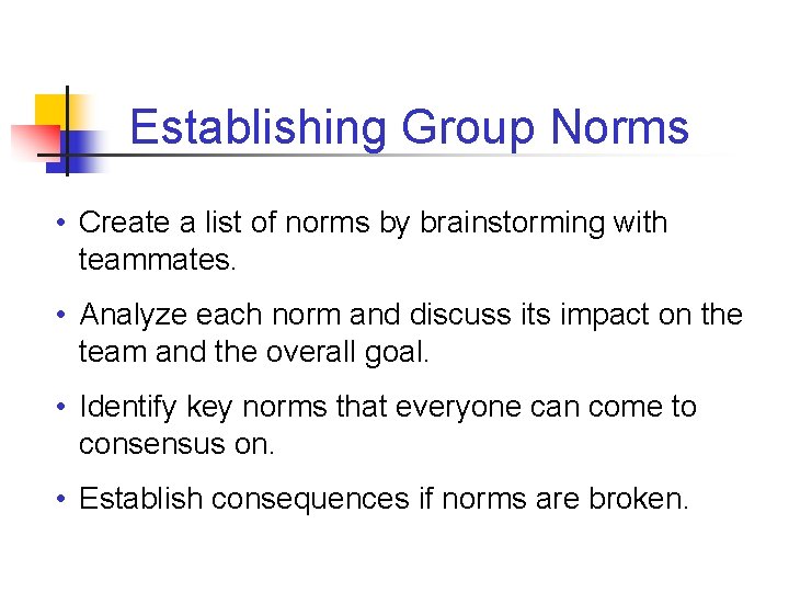 Establishing Group Norms • Create a list of norms by brainstorming with teammates. •